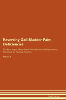 Reversing Gall Bladder Pain: Deficiencies The Raw Vegan Plant-Based Detoxification & Regeneration Workbook for Healing Patients. Volume 4