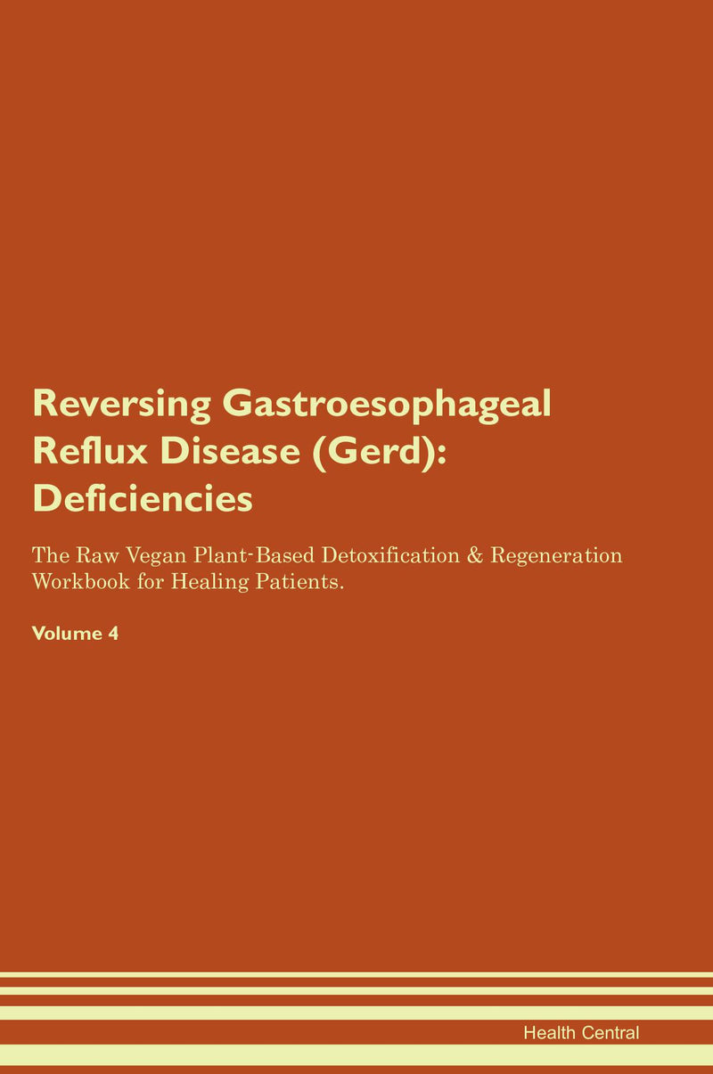Reversing Gastroesophageal Reflux Disease (Gerd): Deficiencies The Raw Vegan Plant-Based Detoxification & Regeneration Workbook for Healing Patients. Volume 4