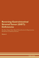 Reversing Gastrointestinal Stromal Tumor (GIST): Deficiencies The Raw Vegan Plant-Based Detoxification & Regeneration Workbook for Healing Patients. Volume 4
