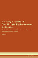 Reversing Generalized Discoid Lupus Erythematosus: Deficiencies The Raw Vegan Plant-Based Detoxification & Regeneration Workbook for Healing Patients. Volume 4