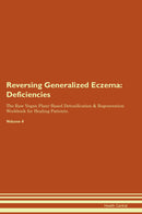 Reversing Generalized Eczema: Deficiencies The Raw Vegan Plant-Based Detoxification & Regeneration Workbook for Healing Patients. Volume 4