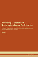Reversing Generalized Trichoepithelioma: Deficiencies The Raw Vegan Plant-Based Detoxification & Regeneration Workbook for Healing Patients. Volume 4