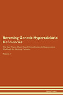 Reversing Genetic Hypercalciuria: Deficiencies The Raw Vegan Plant-Based Detoxification & Regeneration Workbook for Healing Patients. Volume 4