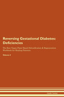 Reversing Gestational Diabetes: Deficiencies The Raw Vegan Plant-Based Detoxification & Regeneration Workbook for Healing Patients. Volume 4