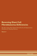Reversing Giant Cell Fibroblastoma: Deficiencies The Raw Vegan Plant-Based Detoxification & Regeneration Workbook for Healing Patients. Volume 4