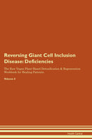 Reversing Giant Cell Inclusion Disease: Deficiencies The Raw Vegan Plant-Based Detoxification & Regeneration Workbook for Healing Patients. Volume 4