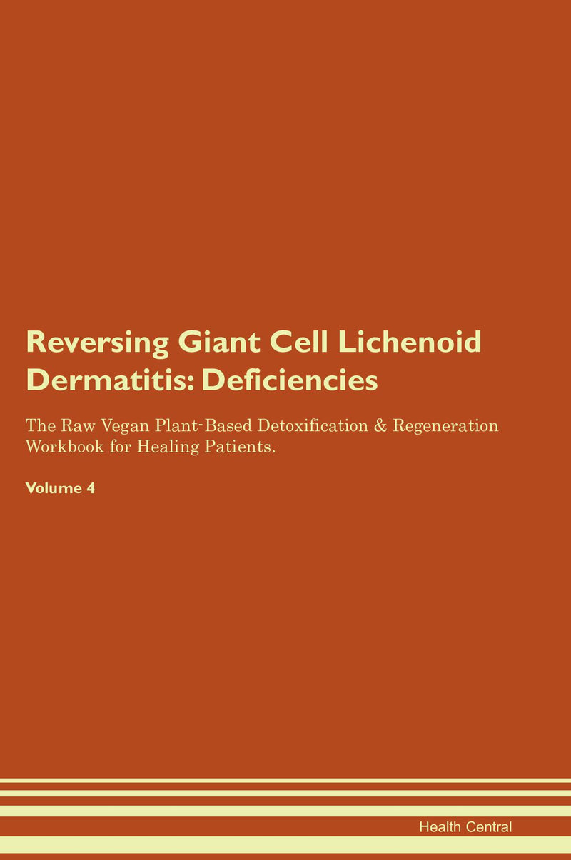 Reversing Giant Cell Lichenoid Dermatitis: Deficiencies The Raw Vegan Plant-Based Detoxification & Regeneration Workbook for Healing Patients. Volume 4