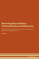 Reversing Giant Solitary Trichoepithelioma: Deficiencies The Raw Vegan Plant-Based Detoxification & Regeneration Workbook for Healing Patients. Volume 4