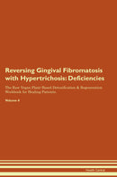 Reversing Gingival Fibromatosis with Hypertrichosis: Deficiencies The Raw Vegan Plant-Based Detoxification & Regeneration Workbook for Healing Patients. Volume 4