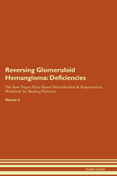 Reversing Glomeruloid Hemangioma: Deficiencies The Raw Vegan Plant-Based Detoxification & Regeneration Workbook for Healing Patients. Volume 4