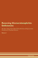Reversing Glomerulonephritis: Deficiencies The Raw Vegan Plant-Based Detoxification & Regeneration Workbook for Healing Patients. Volume 4