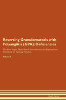 Reversing Granulomatosis with Polyangiitis (GPA): Deficiencies The Raw Vegan Plant-Based Detoxification & Regeneration Workbook for Healing Patients. Volume 4