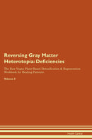Reversing Gray Matter Heterotopia: Deficiencies The Raw Vegan Plant-Based Detoxification & Regeneration Workbook for Healing Patients. Volume 4