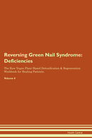 Reversing Green Nail Syndrome: Deficiencies The Raw Vegan Plant-Based Detoxification & Regeneration Workbook for Healing Patients. Volume 4