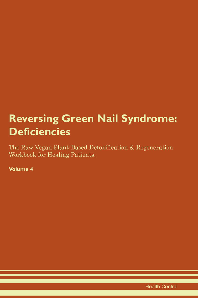 Reversing Green Nail Syndrome: Deficiencies The Raw Vegan Plant-Based Detoxification & Regeneration Workbook for Healing Patients. Volume 4