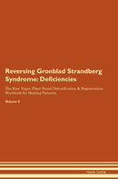 Reversing Gronblad Strandberg Syndrome: Deficiencies The Raw Vegan Plant-Based Detoxification & Regeneration Workbook for Healing Patients. Volume 4