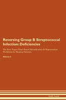 Reversing Group B Streptococcal Infection: Deficiencies The Raw Vegan Plant-Based Detoxification & Regeneration Workbook for Healing Patients. Volume 4
