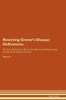 Reversing Grover's Disease: Deficiencies The Raw Vegan Plant-Based Detoxification & Regeneration Workbook for Healing Patients. Volume 4