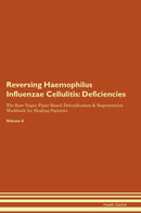 Reversing Haemophilus Influenzae Cellulitis: Deficiencies The Raw Vegan Plant-Based Detoxification & Regeneration Workbook for Healing Patients. Volume 4