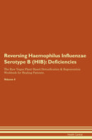 Reversing Haemophilus Influenzae Serotype B (HIB): Deficiencies The Raw Vegan Plant-Based Detoxification & Regeneration Workbook for Healing Patients. Volume 4