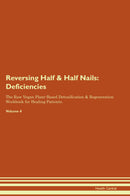 Reversing Half & Half Nails: Deficiencies The Raw Vegan Plant-Based Detoxification & Regeneration Workbook for Healing Patients. Volume 4