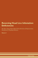 Reversing Head Lice Infestation: Deficiencies The Raw Vegan Plant-Based Detoxification & Regeneration Workbook for Healing Patients. Volume 4