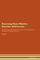 Reversing Heart Rhythm Disorder: Deficiencies The Raw Vegan Plant-Based Detoxification & Regeneration Workbook for Healing Patients. Volume 4
