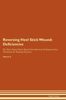 Reversing Heel Stick Wound: Deficiencies The Raw Vegan Plant-Based Detoxification & Regeneration Workbook for Healing Patients. Volume 4