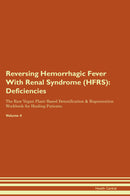 Reversing Hemorrhagic Fever With Renal Syndrome (HFRS): Deficiencies The Raw Vegan Plant-Based Detoxification & Regeneration Workbook for Healing Patients. Volume 4