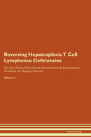 Reversing Hepatosplenic T Cell Lymphoma: Deficiencies The Raw Vegan Plant-Based Detoxification & Regeneration Workbook for Healing Patients. Volume 4