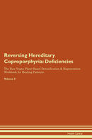Reversing Hereditary Coproporphyria: Deficiencies The Raw Vegan Plant-Based Detoxification & Regeneration Workbook for Healing Patients. Volume 4
