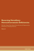 Reversing Hereditary Hemochromatosis: Deficiencies The Raw Vegan Plant-Based Detoxification & Regeneration Workbook for Healing Patients. Volume 4