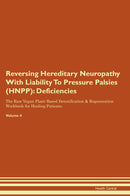 Reversing Hereditary Neuropathy With Liability To Pressure Palsies (HNPP): Deficiencies The Raw Vegan Plant-Based Detoxification & Regeneration Workbook for Healing Patients. Volume 4