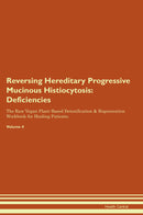Reversing Hereditary Progressive Mucinous Histiocytosis: Deficiencies The Raw Vegan Plant-Based Detoxification & Regeneration Workbook for Healing Patients. Volume 4