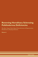 Reversing Hereditary Sclerosing Poikiloderma: Deficiencies The Raw Vegan Plant-Based Detoxification & Regeneration Workbook for Healing Patients. Volume 4