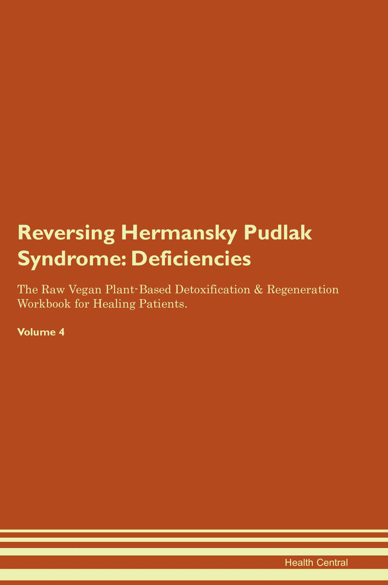 Reversing Hermansky Pudlak Syndrome: Deficiencies The Raw Vegan Plant-Based Detoxification & Regeneration Workbook for Healing Patients. Volume 4