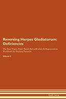 Reversing Herpes Gladiatorum: Deficiencies The Raw Vegan Plant-Based Detoxification & Regeneration Workbook for Healing Patients. Volume 4