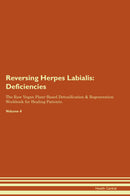 Reversing Herpes Labialis: Deficiencies The Raw Vegan Plant-Based Detoxification & Regeneration Workbook for Healing Patients. Volume 4