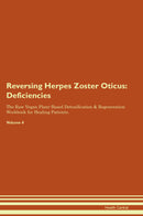 Reversing Herpes Zoster Oticus: Deficiencies The Raw Vegan Plant-Based Detoxification & Regeneration Workbook for Healing Patients. Volume 4