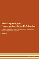 Reversing Herpetic Keratoconjunctivitis: Deficiencies The Raw Vegan Plant-Based Detoxification & Regeneration Workbook for Healing Patients. Volume 4