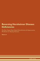 Reversing Herxheimer Disease: Deficiencies The Raw Vegan Plant-Based Detoxification & Regeneration Workbook for Healing Patients. Volume 4