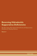 Reversing Hidradenitis Suppurativa: Deficiencies The Raw Vegan Plant-Based Detoxification & Regeneration Workbook for Healing Patients. Volume 4