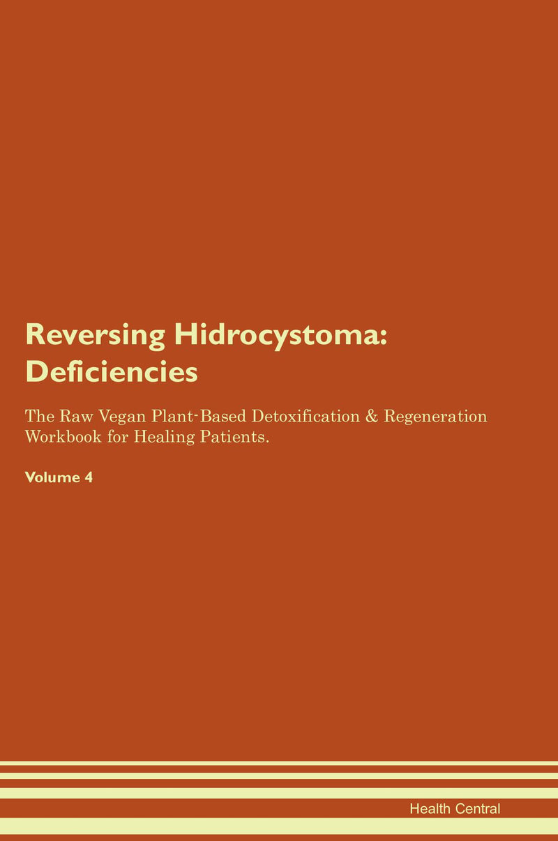 Reversing Hidrocystoma: Deficiencies The Raw Vegan Plant-Based Detoxification & Regeneration Workbook for Healing Patients. Volume 4