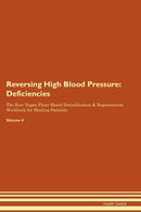 Reversing High Blood Pressure: Deficiencies The Raw Vegan Plant-Based Detoxification & Regeneration Workbook for Healing Patients. Volume 4