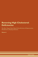 Reversing High Cholesterol: Deficiencies The Raw Vegan Plant-Based Detoxification & Regeneration Workbook for Healing Patients. Volume 4