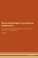 Reversing Hodgkin's Lymphoma: Deficiencies The Raw Vegan Plant-Based Detoxification & Regeneration Workbook for Healing Patients. Volume 4