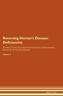 Reversing Horton's Disease: Deficiencies The Raw Vegan Plant-Based Detoxification & Regeneration Workbook for Healing Patients. Volume 4