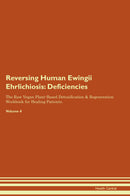 Reversing Human Ewingii Ehrlichiosis: Deficiencies The Raw Vegan Plant-Based Detoxification & Regeneration Workbook for Healing Patients. Volume 4