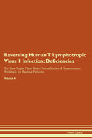 Reversing Human T Lymphotropic Virus 1 Infection: Deficiencies The Raw Vegan Plant-Based Detoxification & Regeneration Workbook for Healing Patients. Volume 4