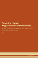 Reversing Human Trypanosomiasis: Deficiencies The Raw Vegan Plant-Based Detoxification & Regeneration Workbook for Healing Patients. Volume 4